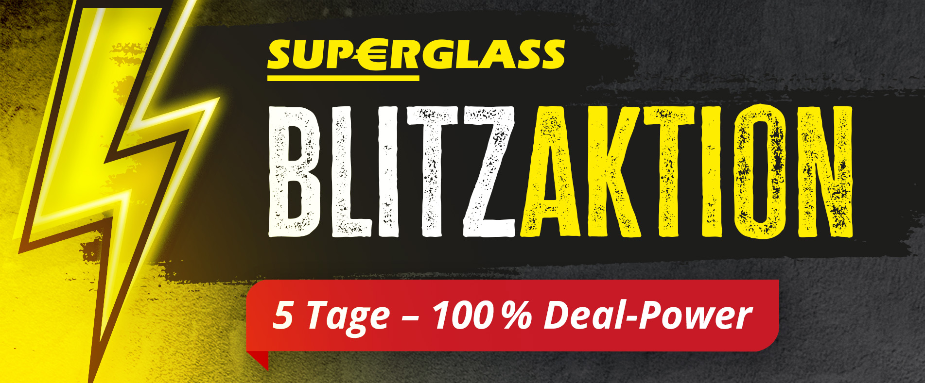 SUPERGLASS-Blitzaktion! 5 Tage – 100 % Deal-Power!
